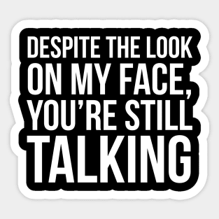 Despite The Look On My Face You're Still Talking Sticker